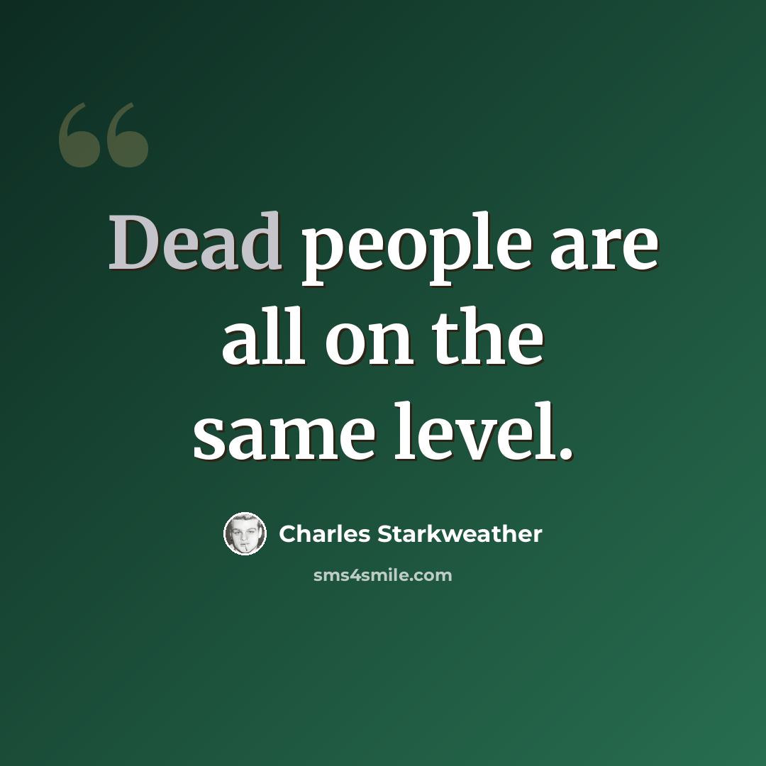 “Dead people are all on the same level.” quote by Charles Starkweather