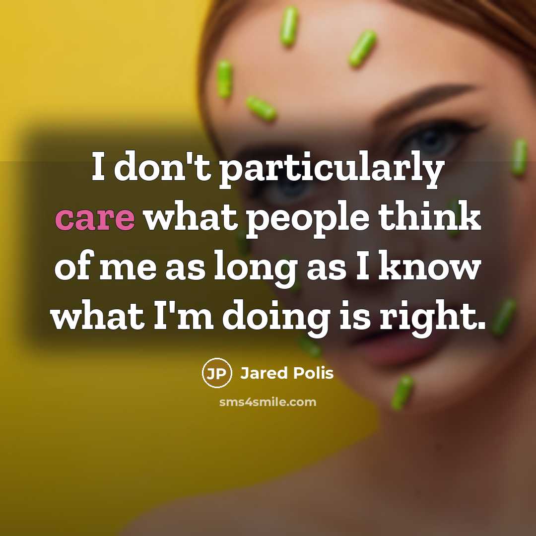 “I don't particularly care what people think of me as long as I know what I'm doing is right.” quote by Jared Polis