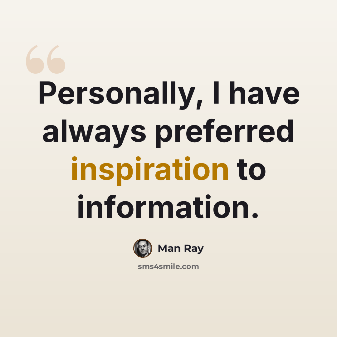 “Personally, I have always preferred inspiration to information.” quote by Man Ray