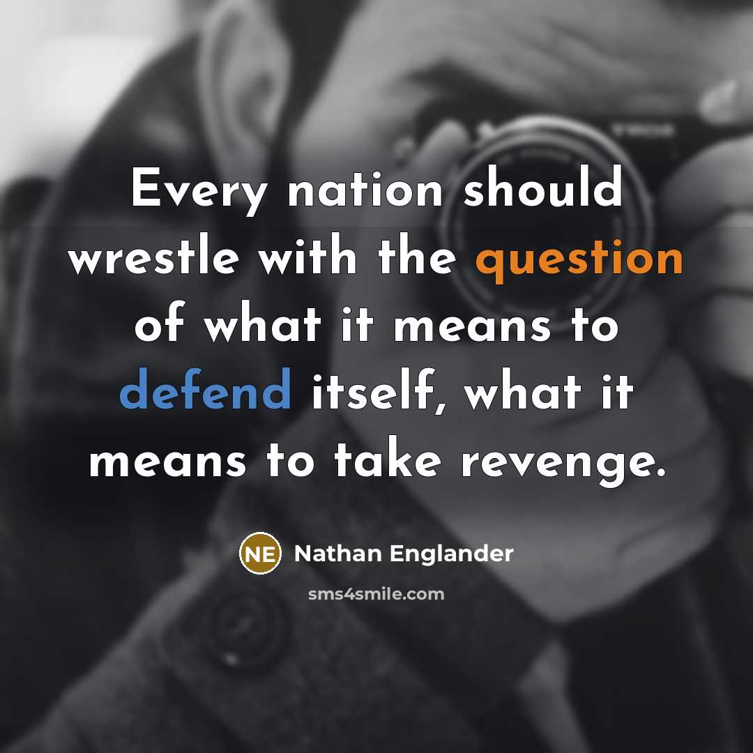 “Every nation should wrestle with the question of what it means to defend itself, what it means to take revenge.” quote by Nathan Englander