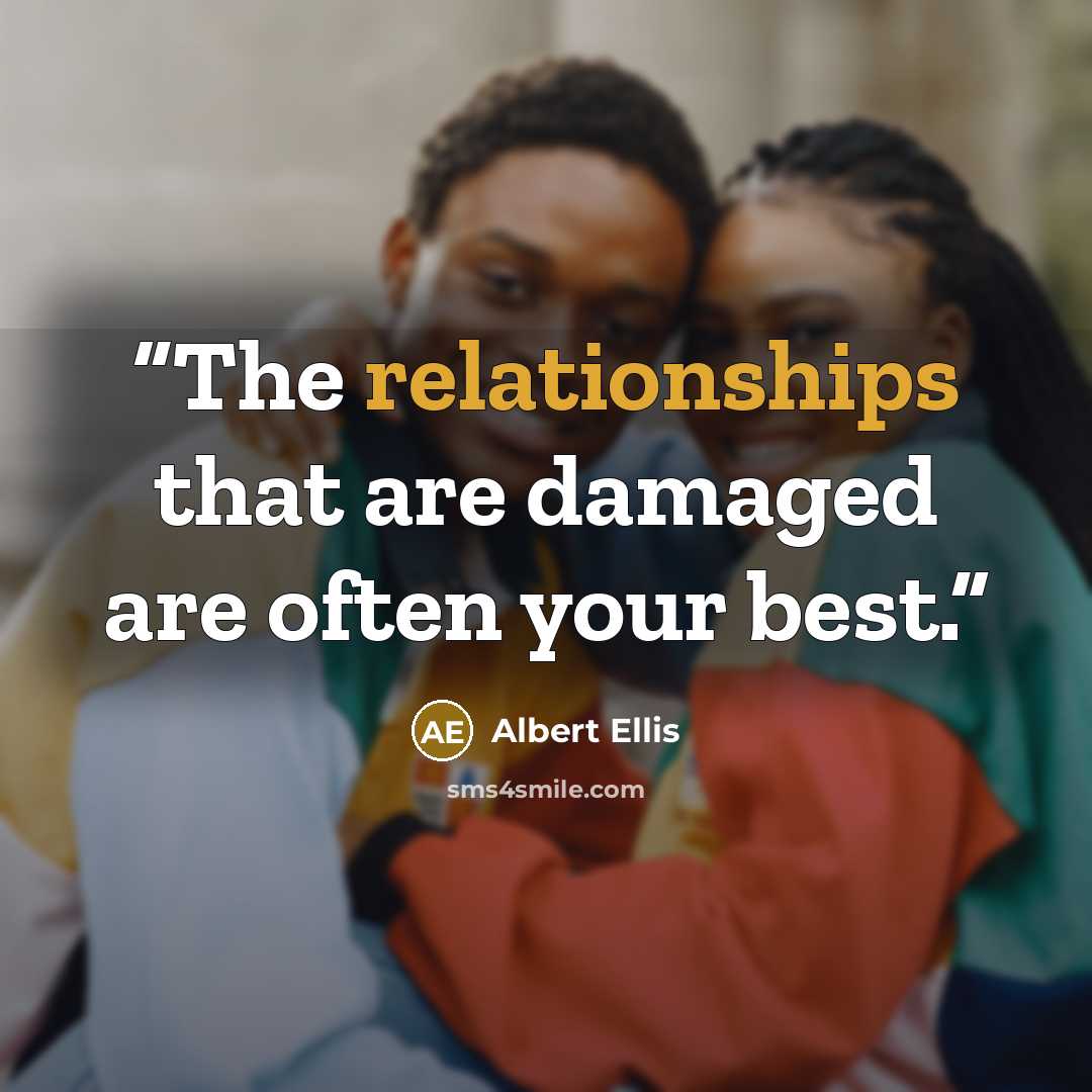 “The relationships that are damaged are often your best.” quote by Albert Ellis