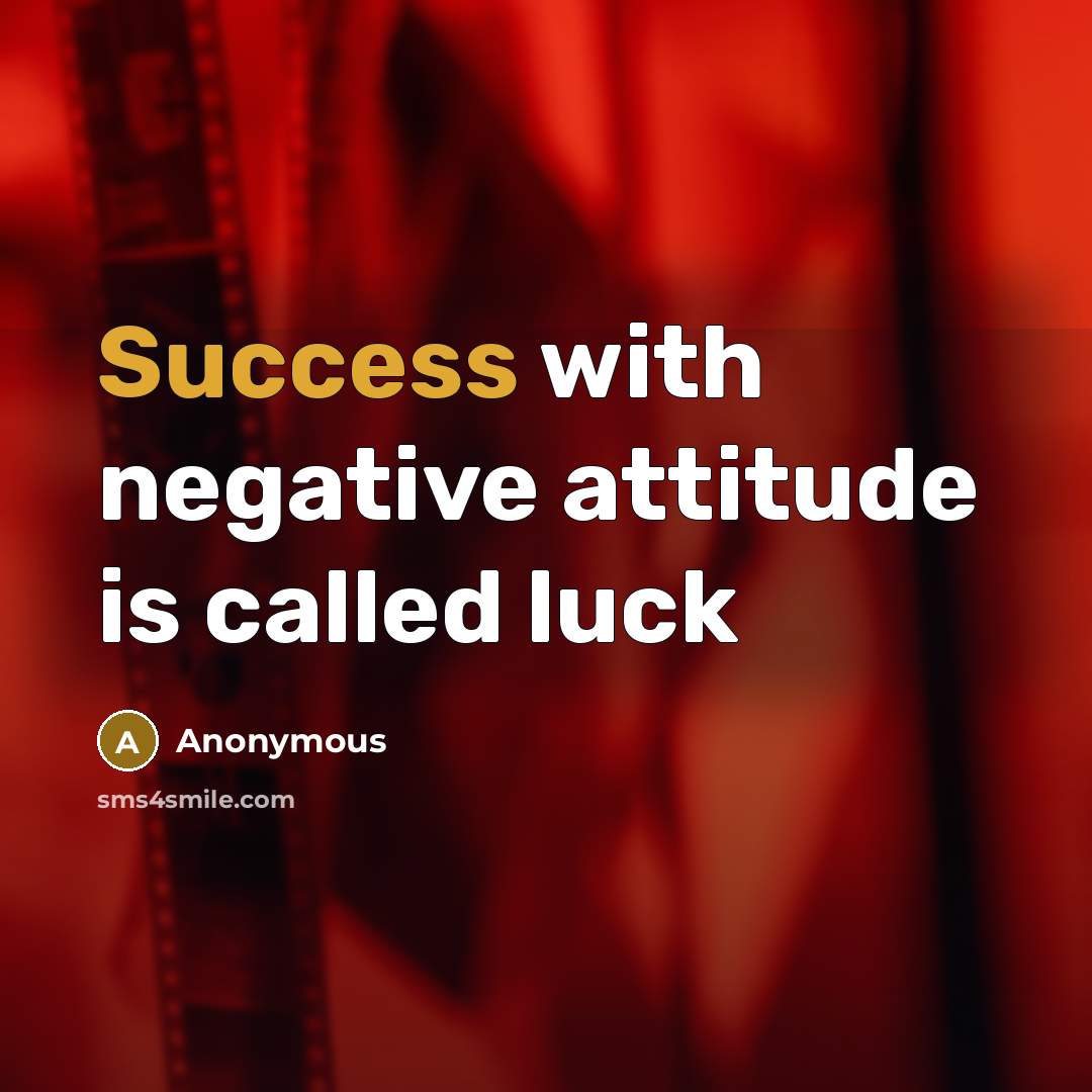 “Success with negative attitude is called luck” quote by Anonymous