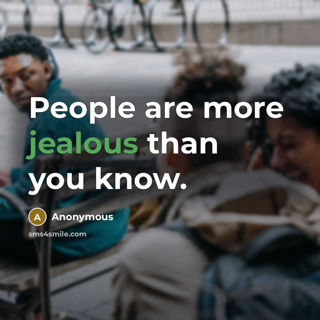 “People are more jealous than you know.” quote by Anonymous