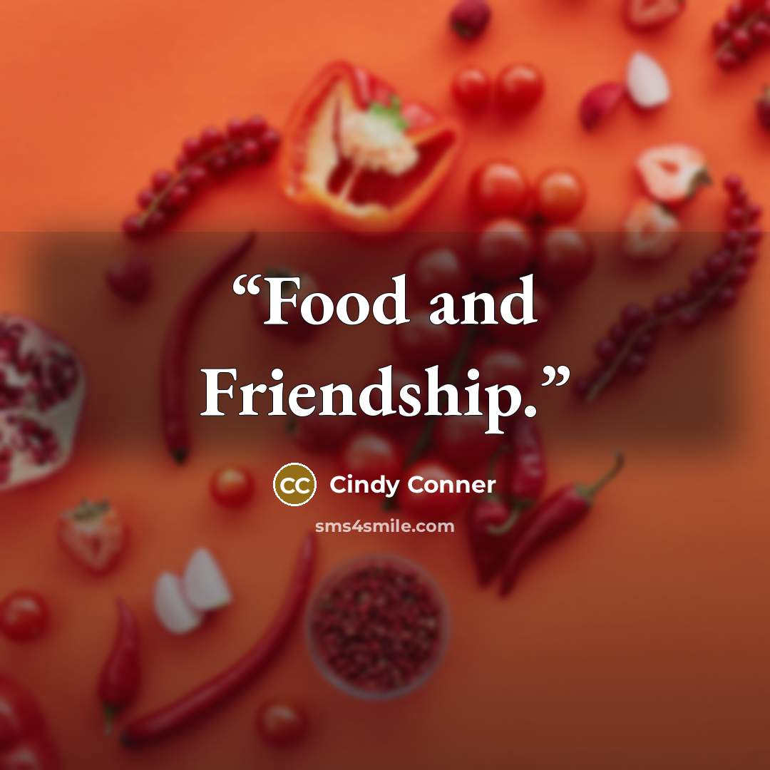 “Food and Friendship.” quote by Cindy Conner