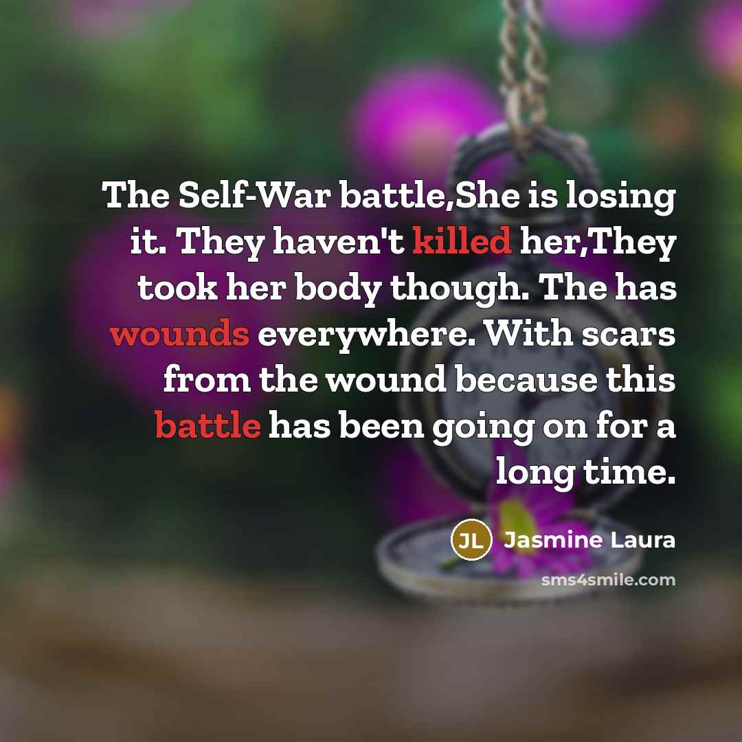 “The Self-War battle,She is losing it. They haven't killed her,They took her body though. The has wounds everywhere. With scars from the wound because this battle has been going on for a long time.” quote by Jasmine Laura