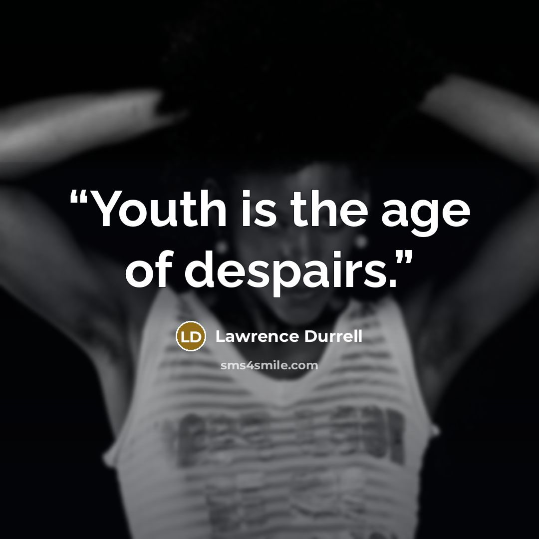 “Youth is the age of despairs.” quote by Lawrence Durrell