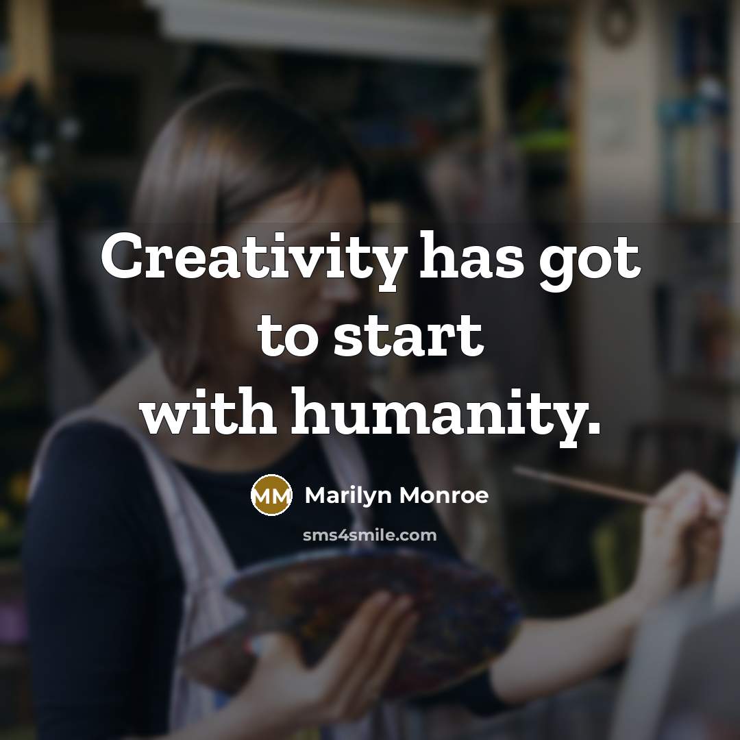 “Creativity has got to start with humanity.” quote by Marilyn Monroe