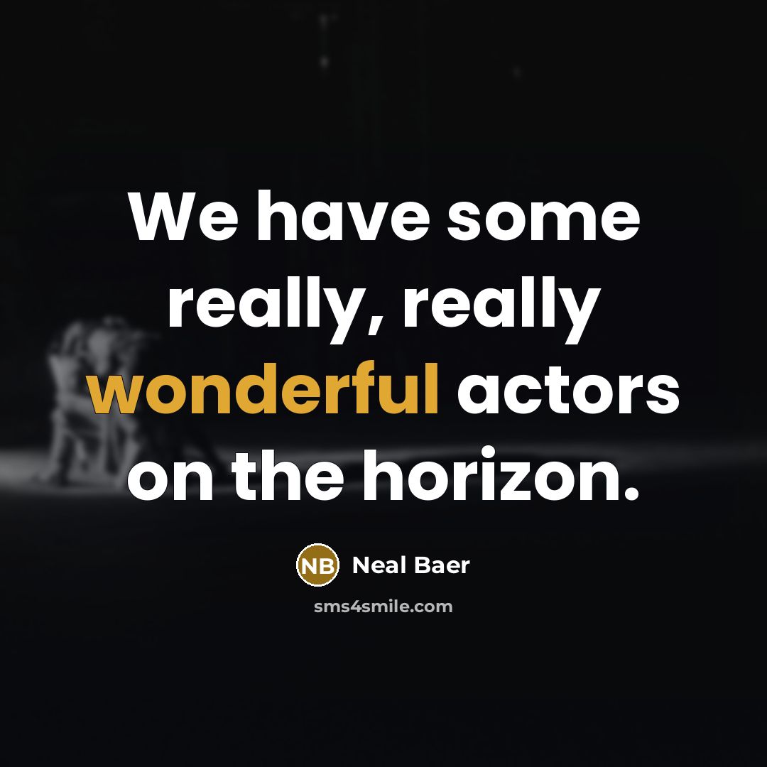 “We have some really, really wonderful actors on the horizon.” quote by Neal Baer