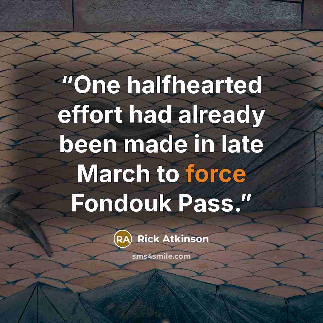 “One halfhearted effort had already been made in late March to force Fondouk Pass.” quote by Rick Atkinson