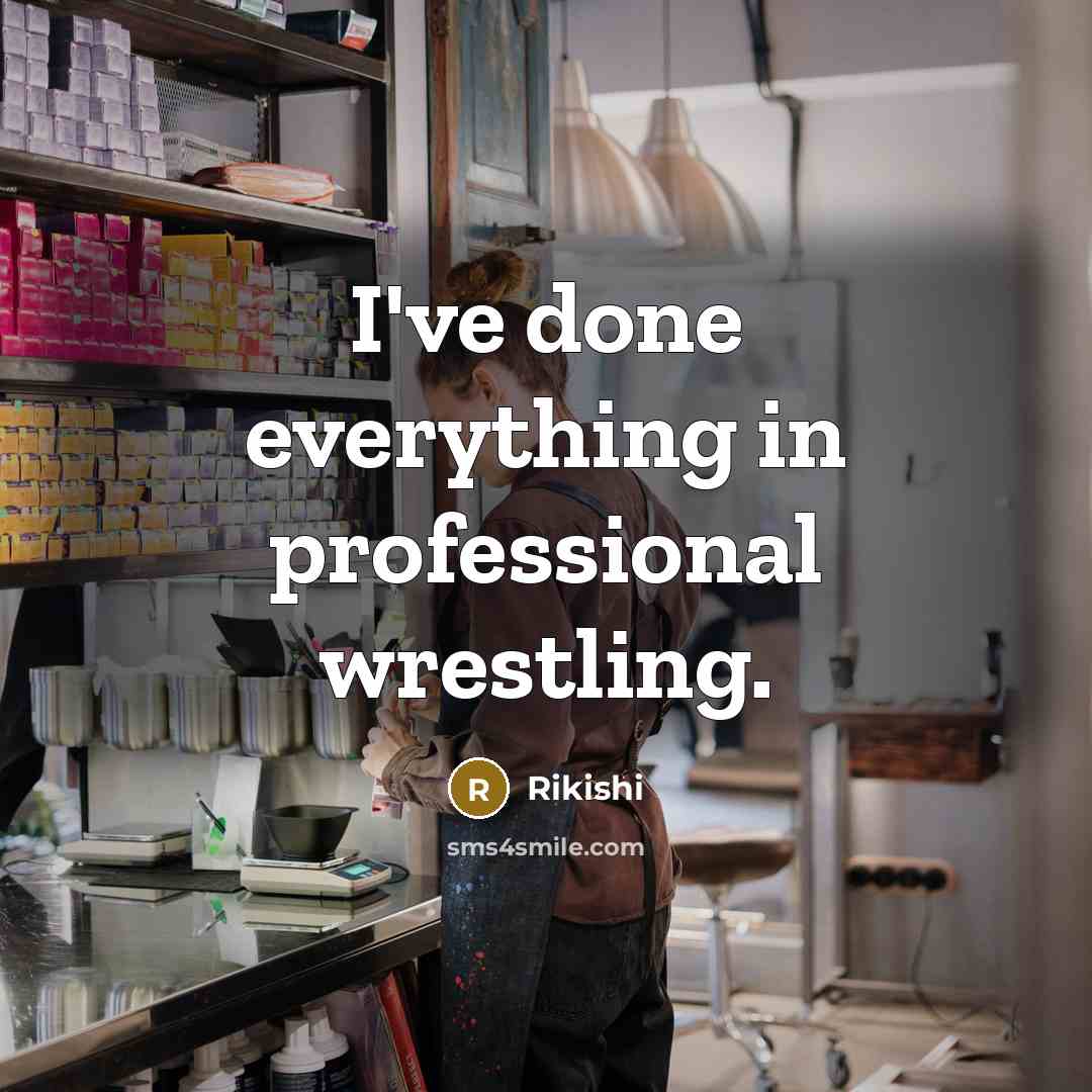 “I've done everything in professional wrestling.” quote by Rikishi