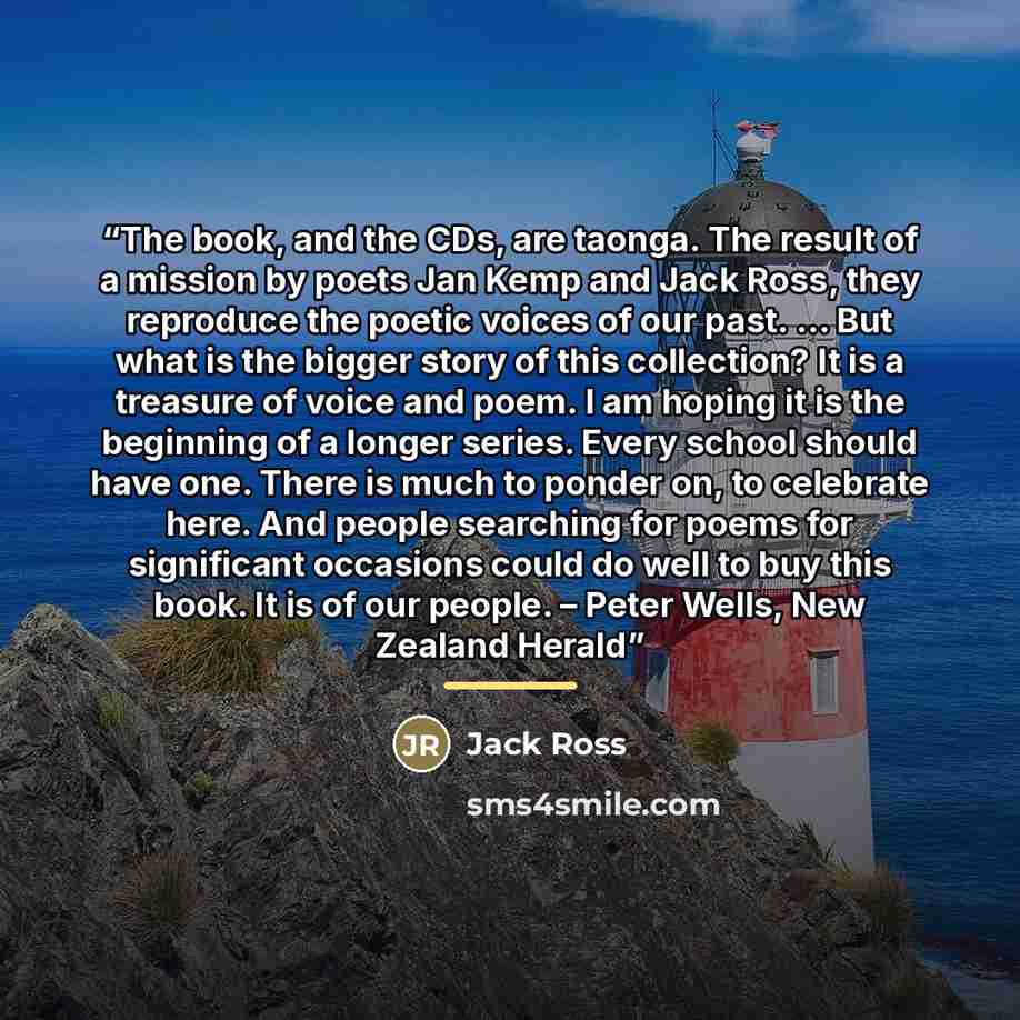 “The book, and the CDs, are taonga. The result of a mission by poets Jan Kemp and Jack Ross, they reproduce the poetic voices of our past. … But what is the bigger story of this collection? It is a treasure of voice and poem. I am hoping it is the beginning of a longer series. Every school should…” quote by Jack Ross