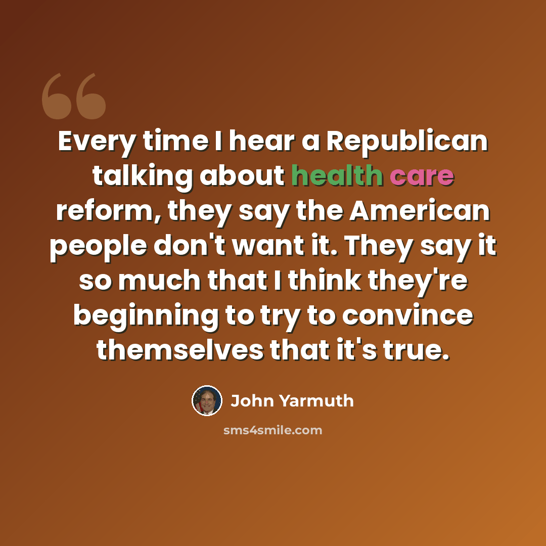 “Every time I hear a Republican talking about health care reform, they say the American people don't want it. They say it so much that I think they're beginning to try to convince themselves that it's true.” quote by John Yarmuth