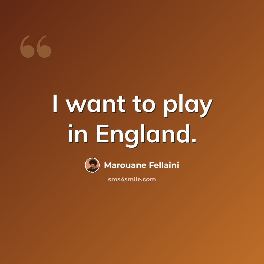 “I want to play in England.” quote by Marouane Fellaini