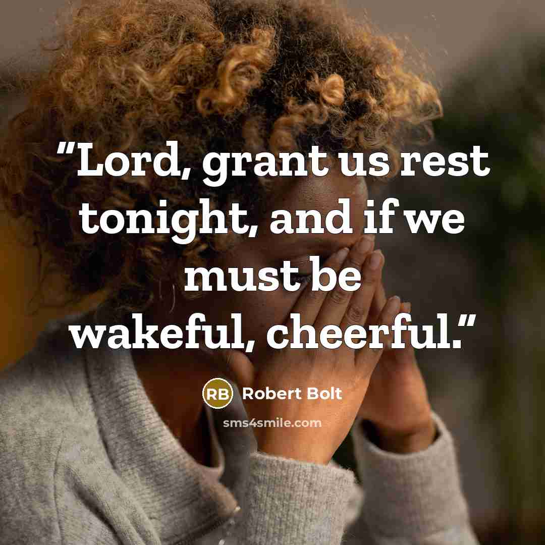 “Lord, grant us rest tonight, and if we must be wakeful, cheerful.” quote by Robert Bolt