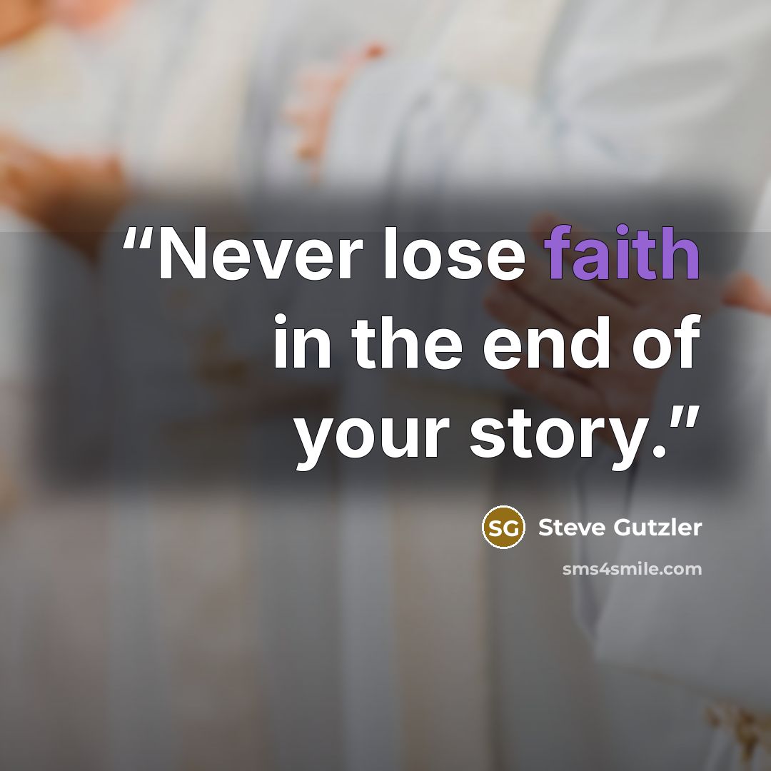 “Never lose faith in the end of your story.” quote by Steve Gutzler