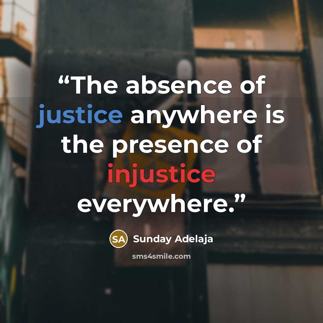 “The absence of justice anywhere is the presence of injustice everywhere.” quote by Sunday Adelaja