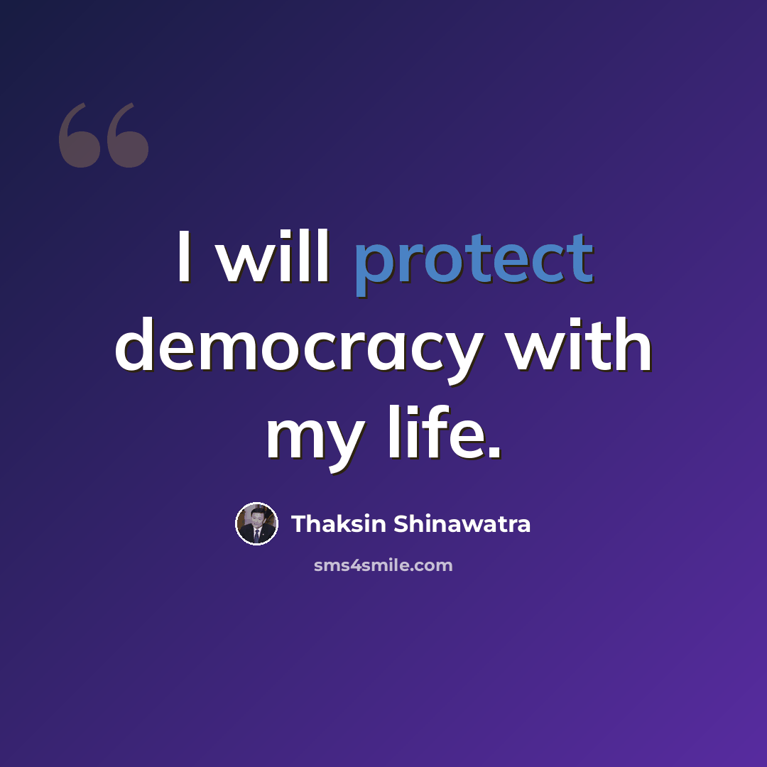 “I will protect democracy with my life.” quote by Thaksin Shinawatra
