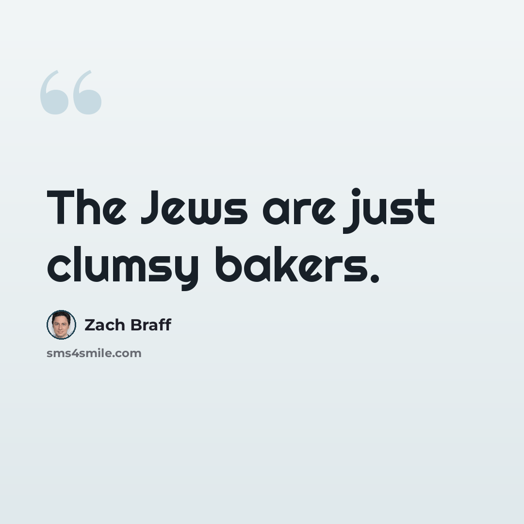 “The Jews are just clumsy bakers.” quote by Zach Braff