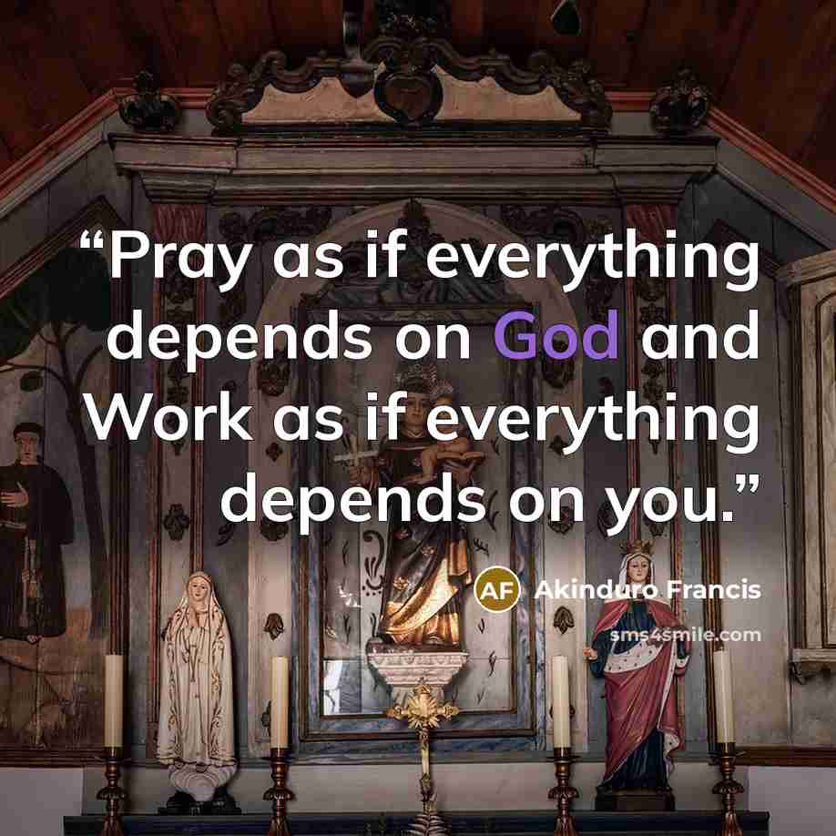 “Pray as if everything depends on God and Work as if everything depends on you.” quote by Akinduro Francis