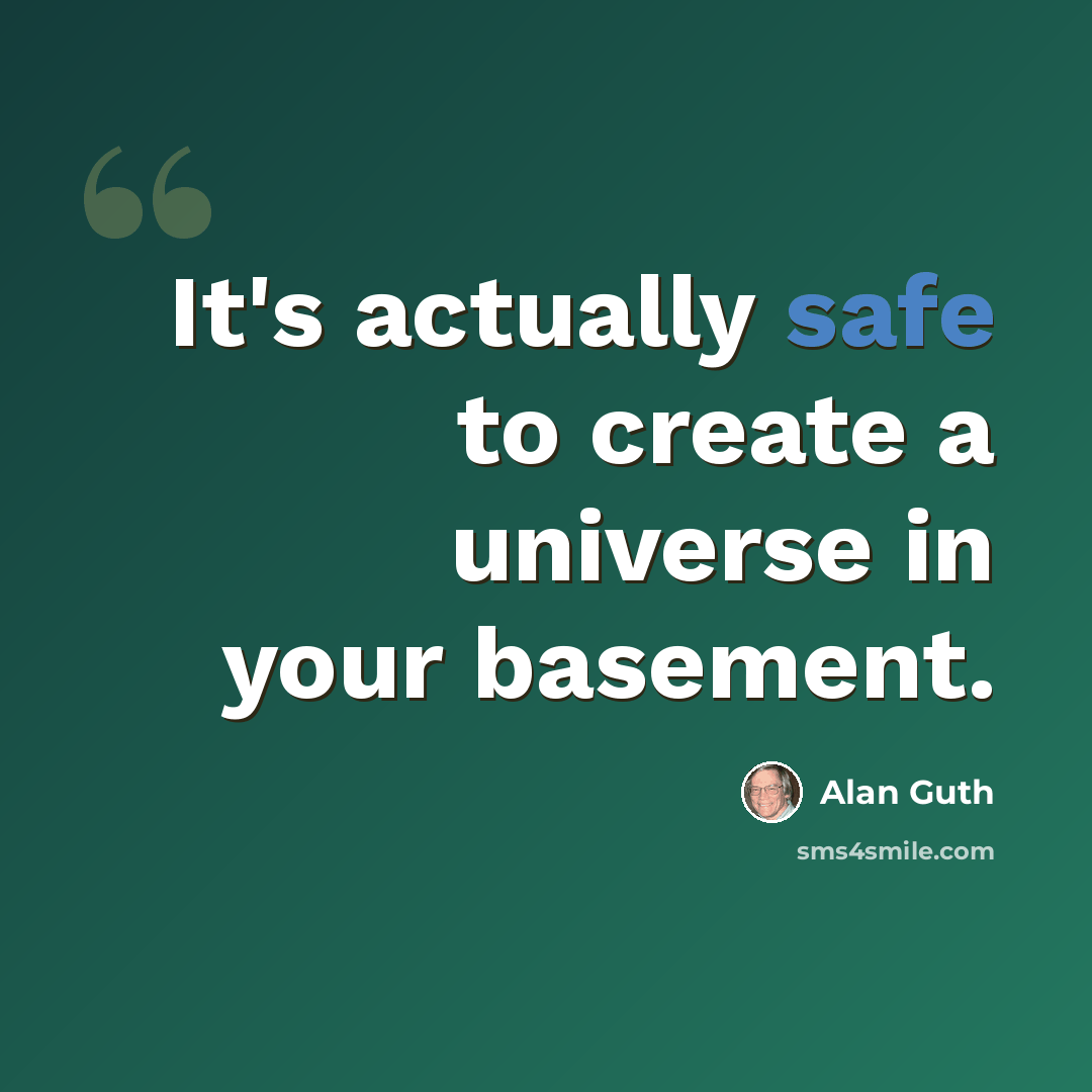“It's actually safe to create a universe in your basement.” quote by Alan Guth