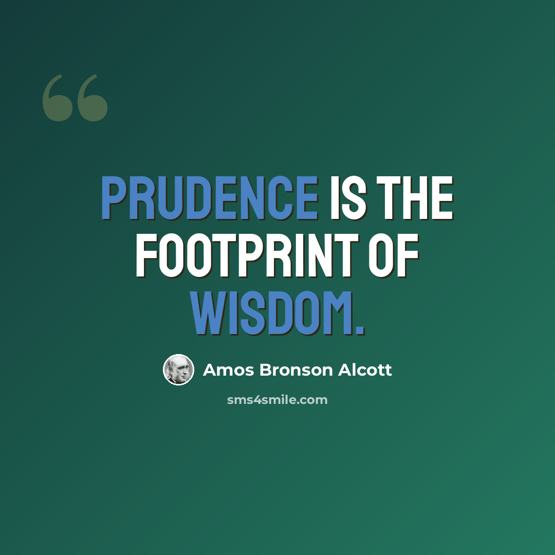 “Prudence is the footprint of Wisdom.” quote by Amos Bronson Alcott