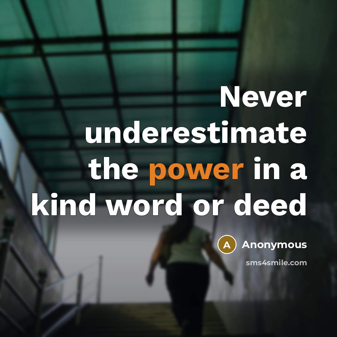 “Never underestimate the power in a kind word or deed” quote by Anonymous