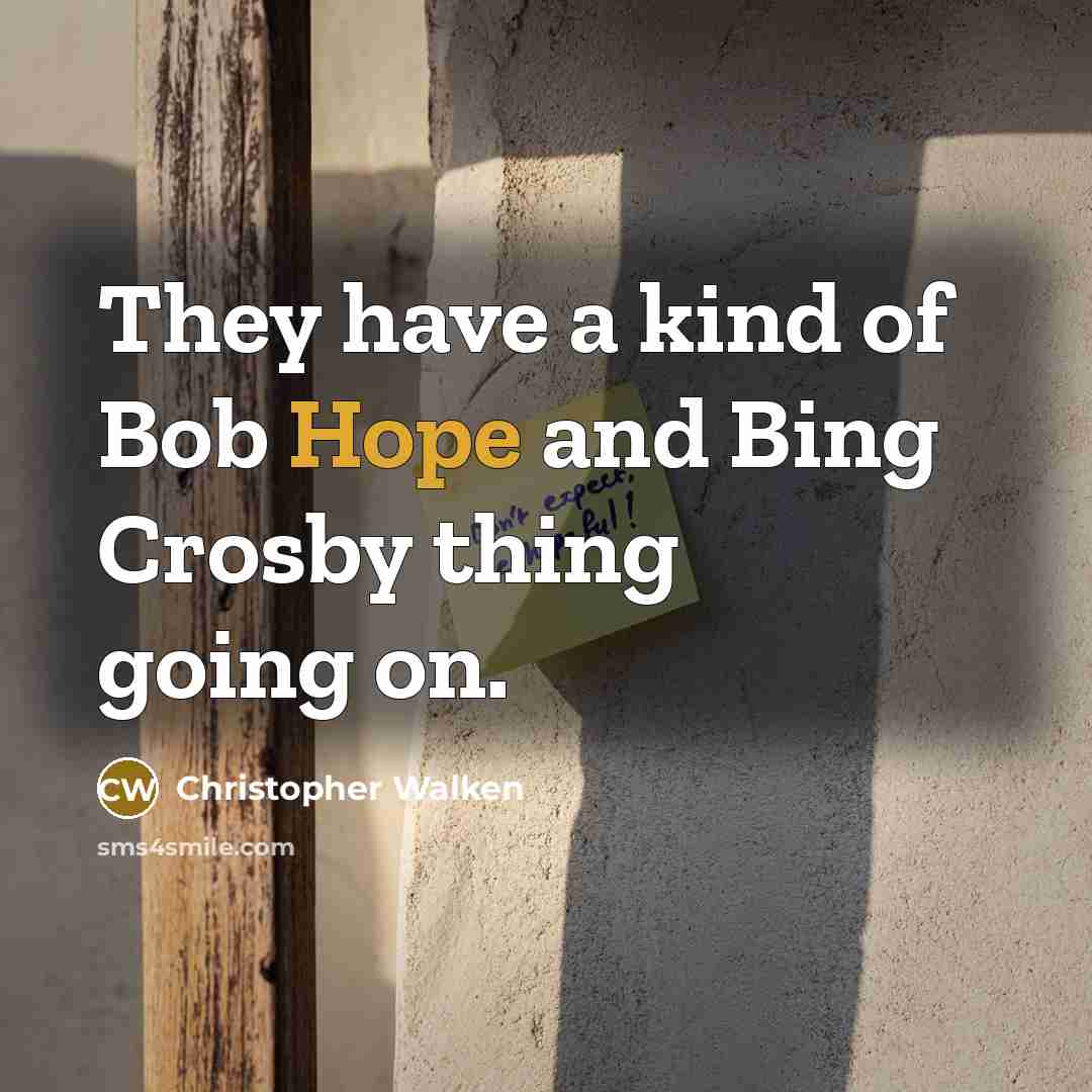“They have a kind of Bob Hope and Bing Crosby thing going on.” quote by Christopher Walken