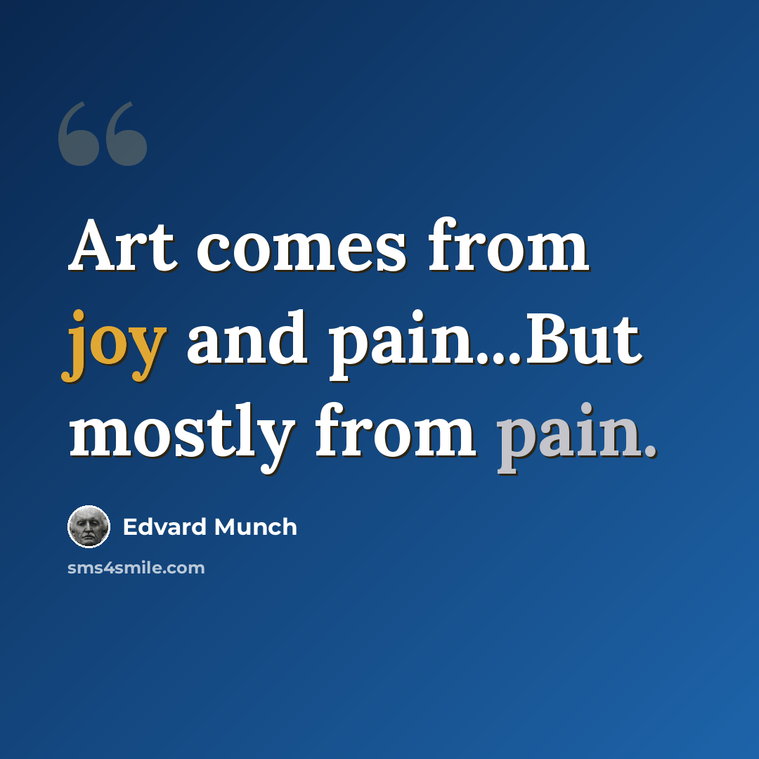 “Art comes from joy and pain...But mostly from pain.” quote by Edvard Munch