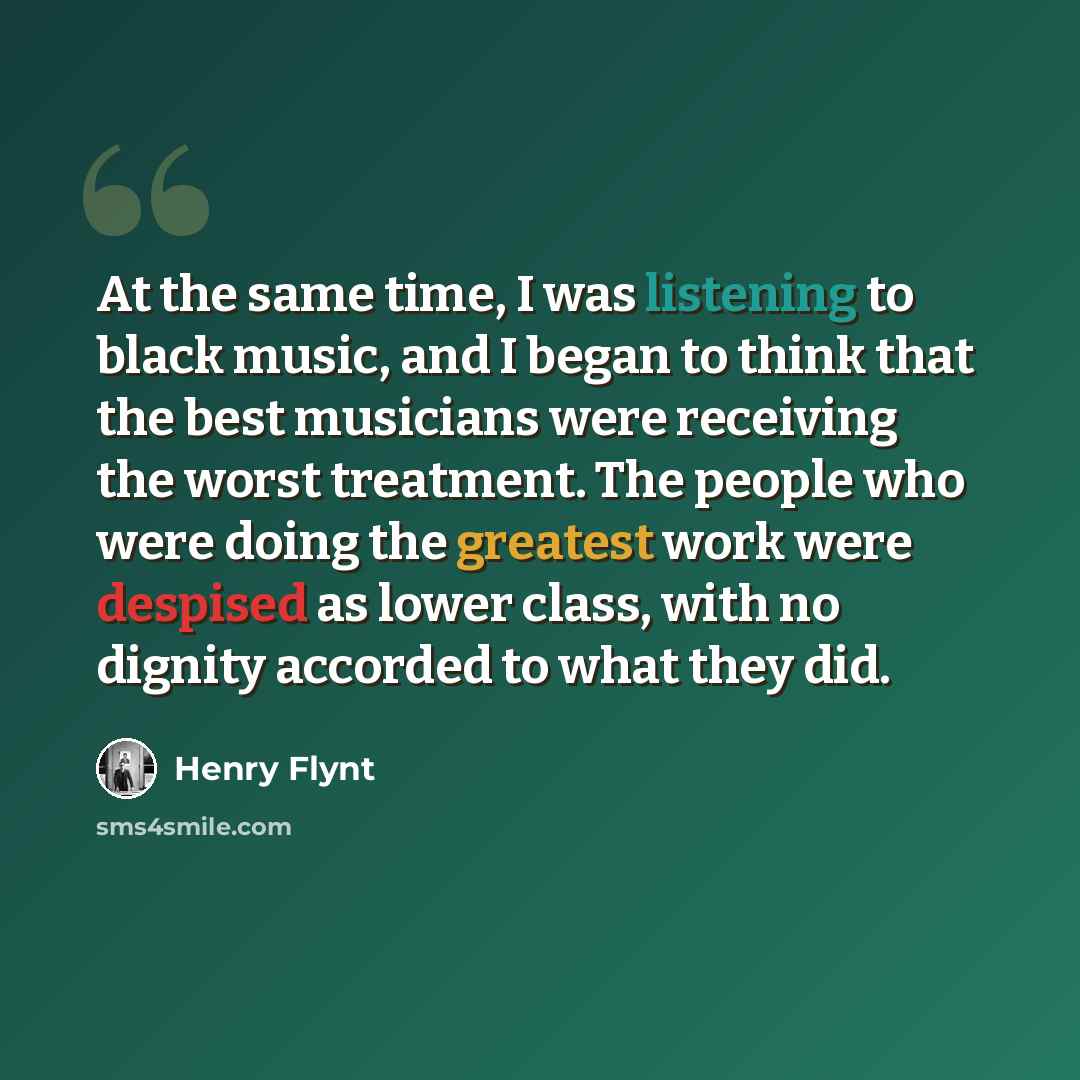 “At the same time, I was listening to black music, and I began to think that the best musicians were receiving the worst treatment. The people who were doing the greatest work were despised as lower class, with no dignity accorded to what they did.” quote by Henry Flynt