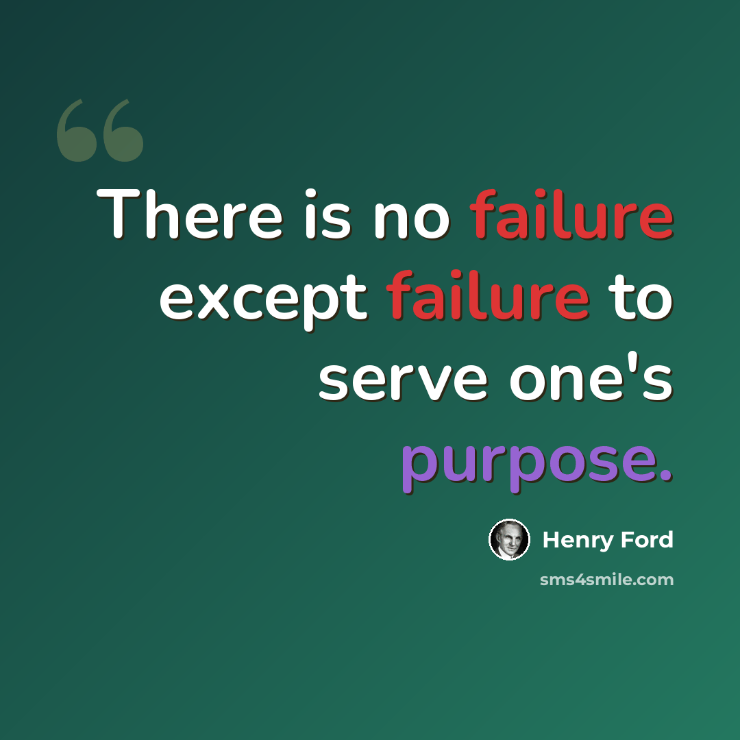 “There is no failure except failure to serve one's purpose.” quote by Henry Ford