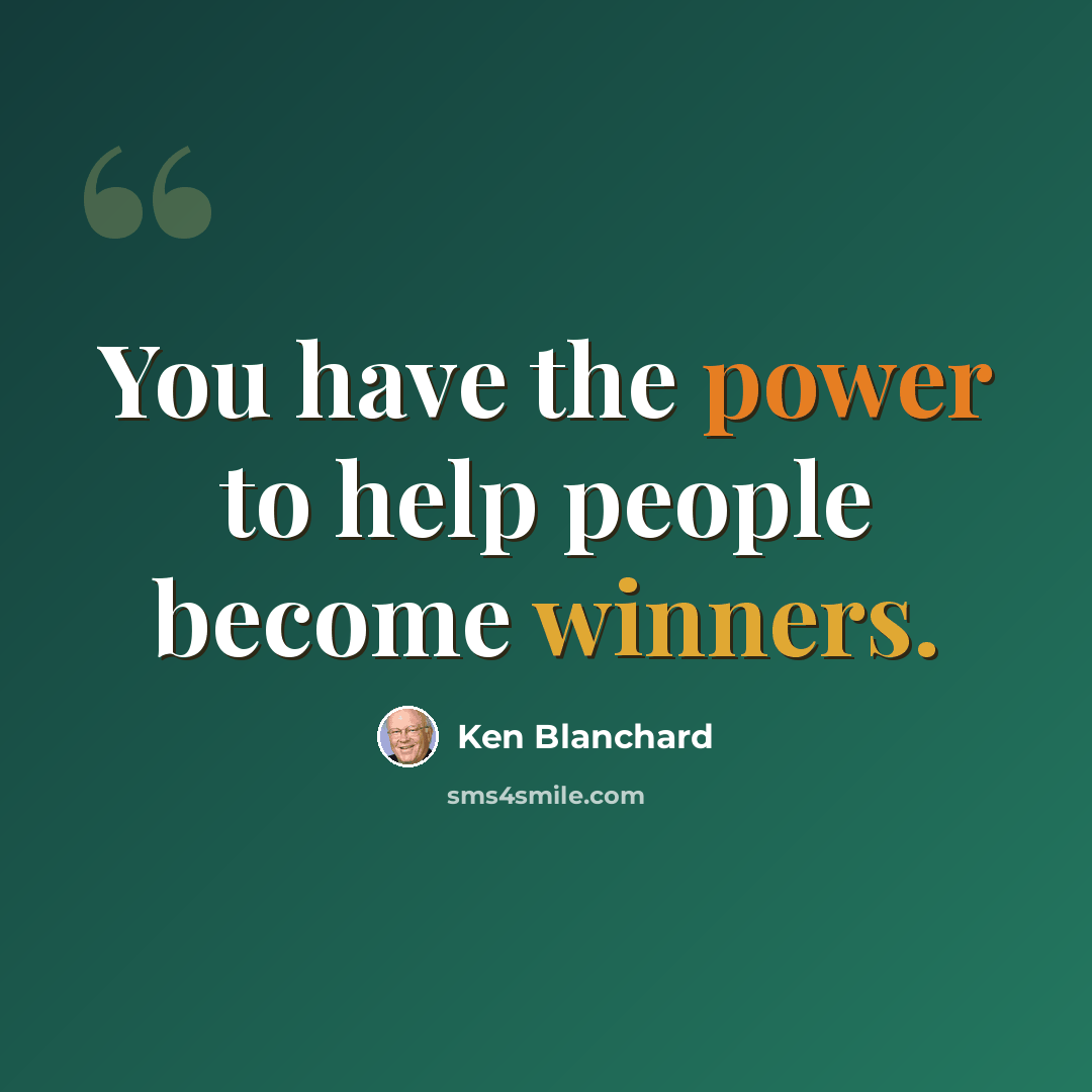 “You have the power to help people become winners.” quote by Ken Blanchard