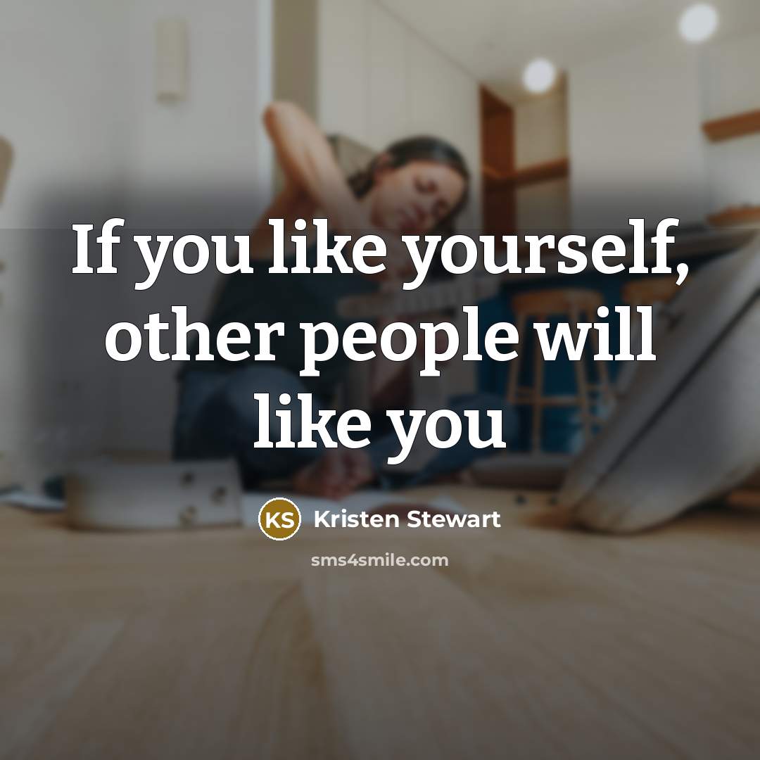 “If you like yourself, other people will like you” quote by Kristen Stewart