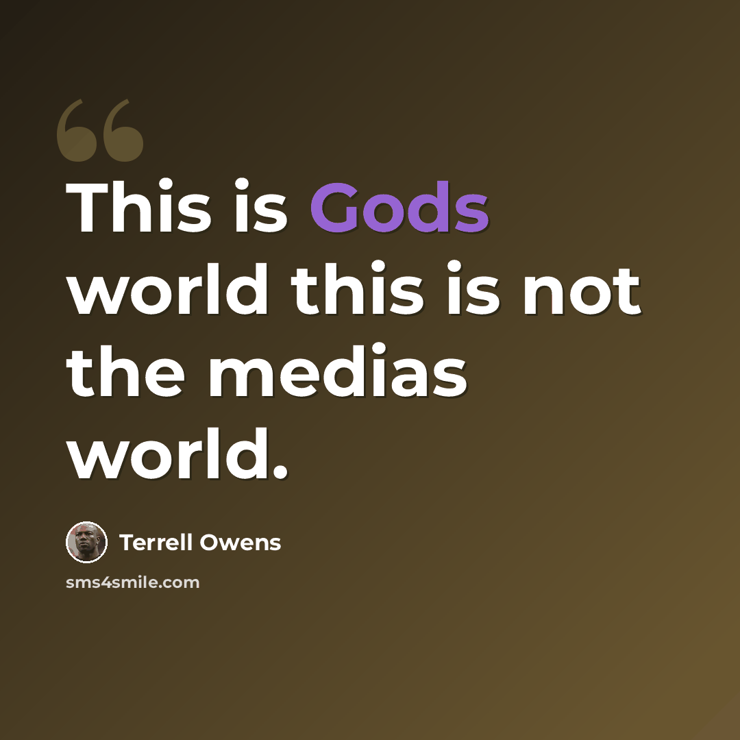 “This is Gods world this is not the medias world.” quote by Terrell Owens