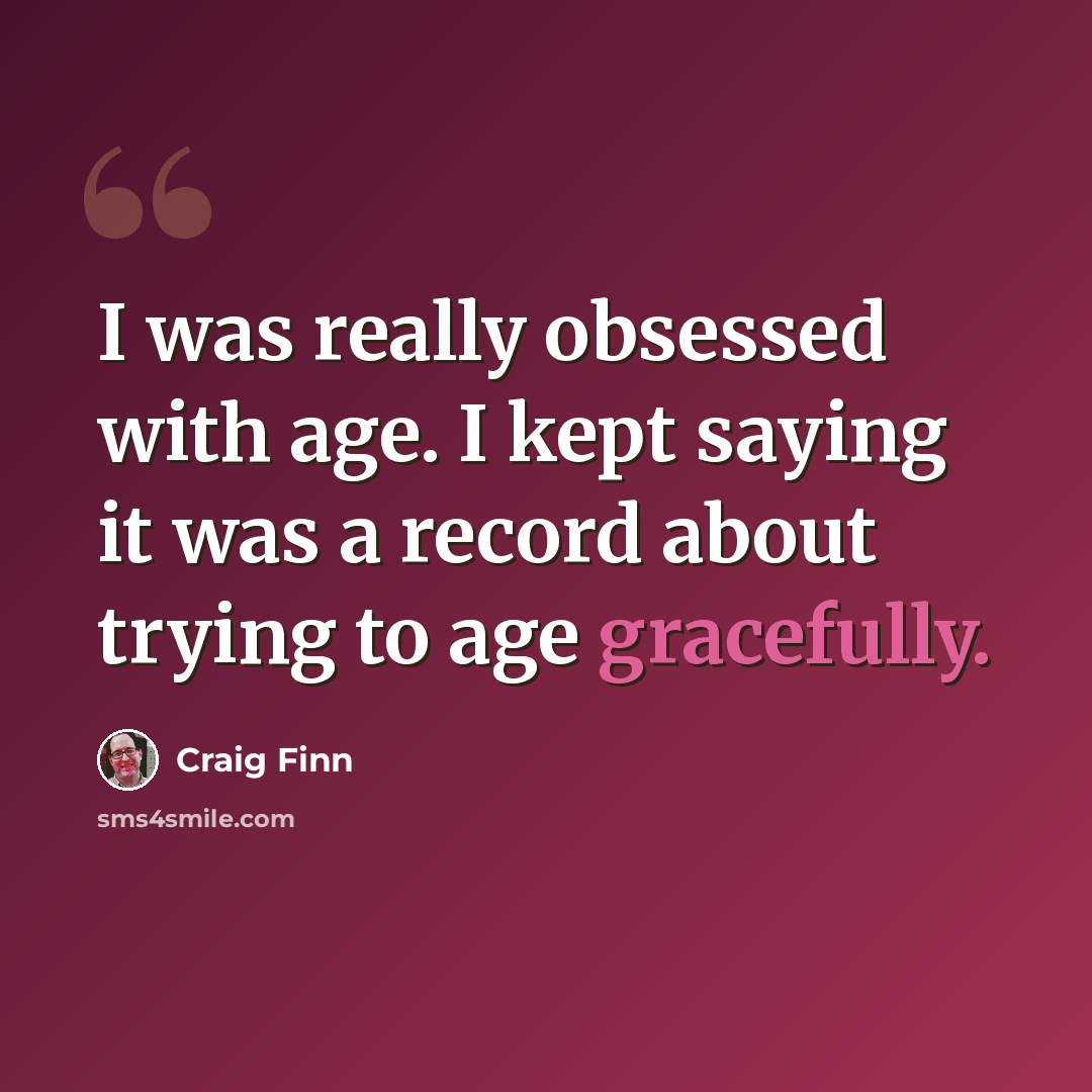 “I was really obsessed with age. I kept saying it was a record about trying to age gracefully.” quote by Craig Finn