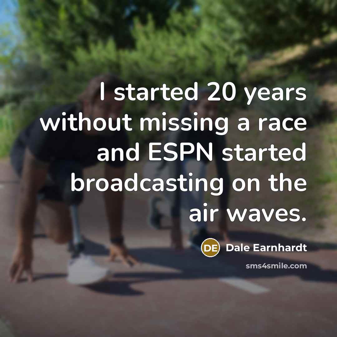 “I started 20 years without missing a race and ESPN started broadcasting on the air waves.” quote by Dale Earnhardt