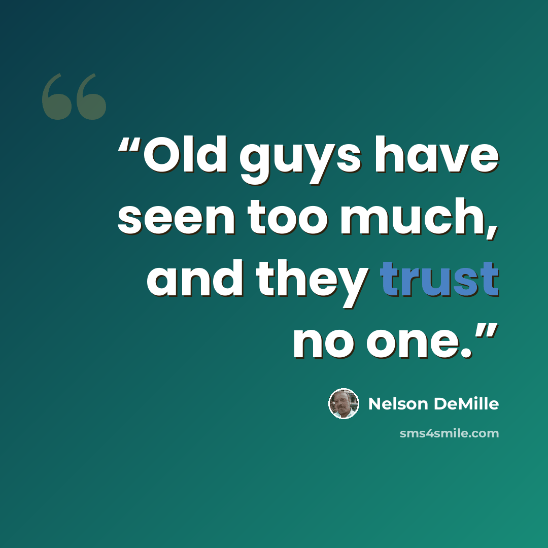 “Old guys have seen too much, and they trust no one.” quote by Nelson DeMille
