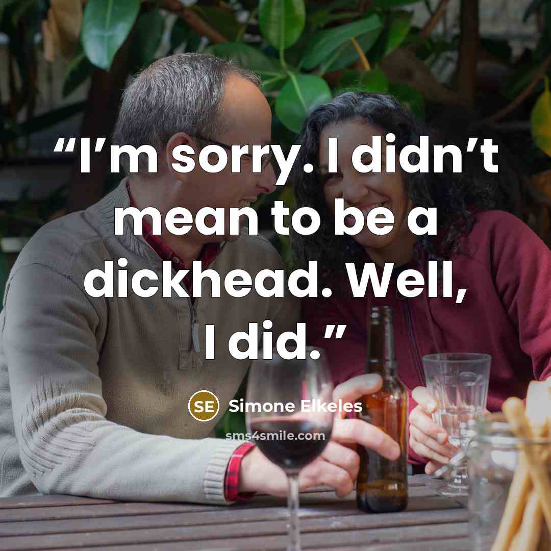 “I’m sorry. I didn’t mean to be a dickhead. Well, I did.” quote by Simone Elkeles