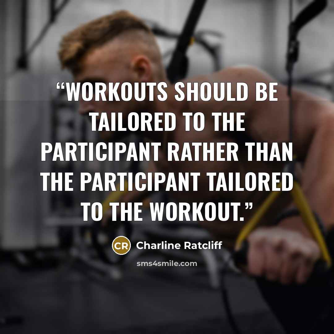 “Workouts should be tailored to the participant rather than the participant tailored to the workout.” quote by Charline Ratcliff