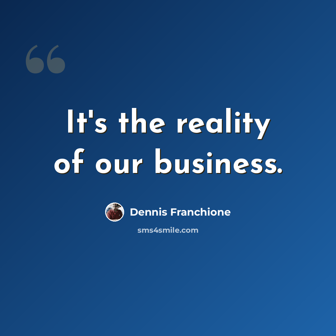 “It's the reality of our business.” quote by Dennis Franchione