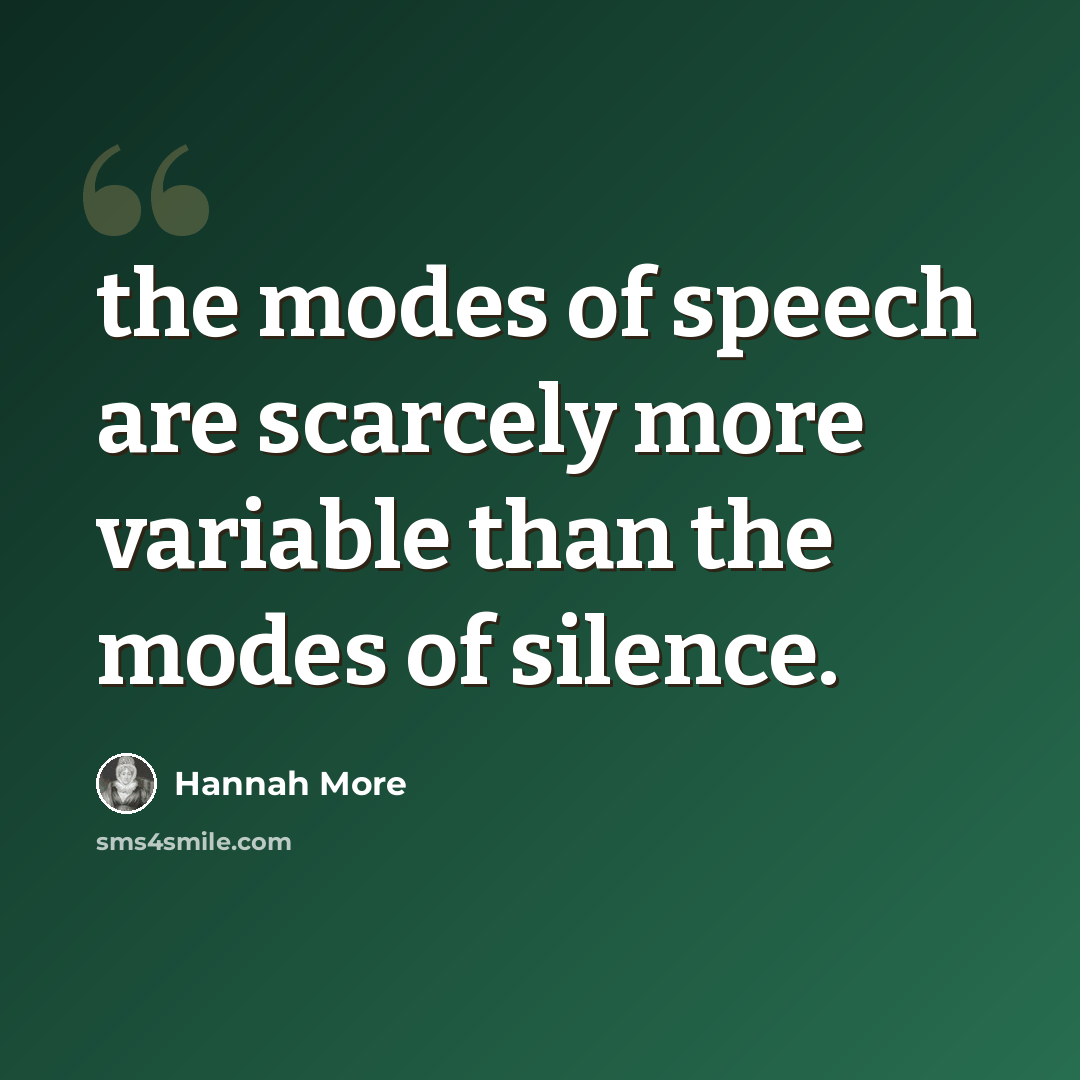 “the modes of speech are scarcely more variable than the modes of silence.” quote by Hannah More