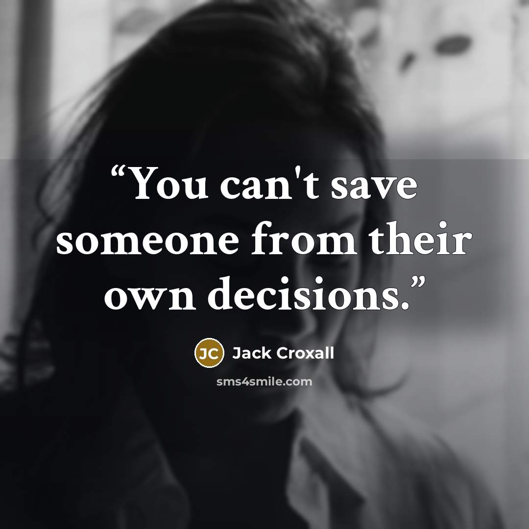“You can't save someone from their own decisions.” quote by Jack Croxall