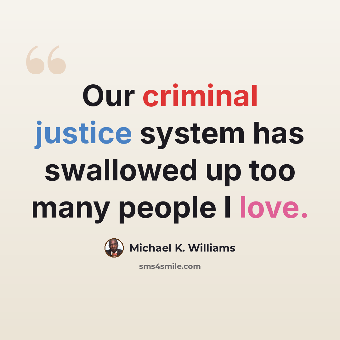“Our criminal justice system has swallowed up too many people I love.” quote by Michael K. Williams
