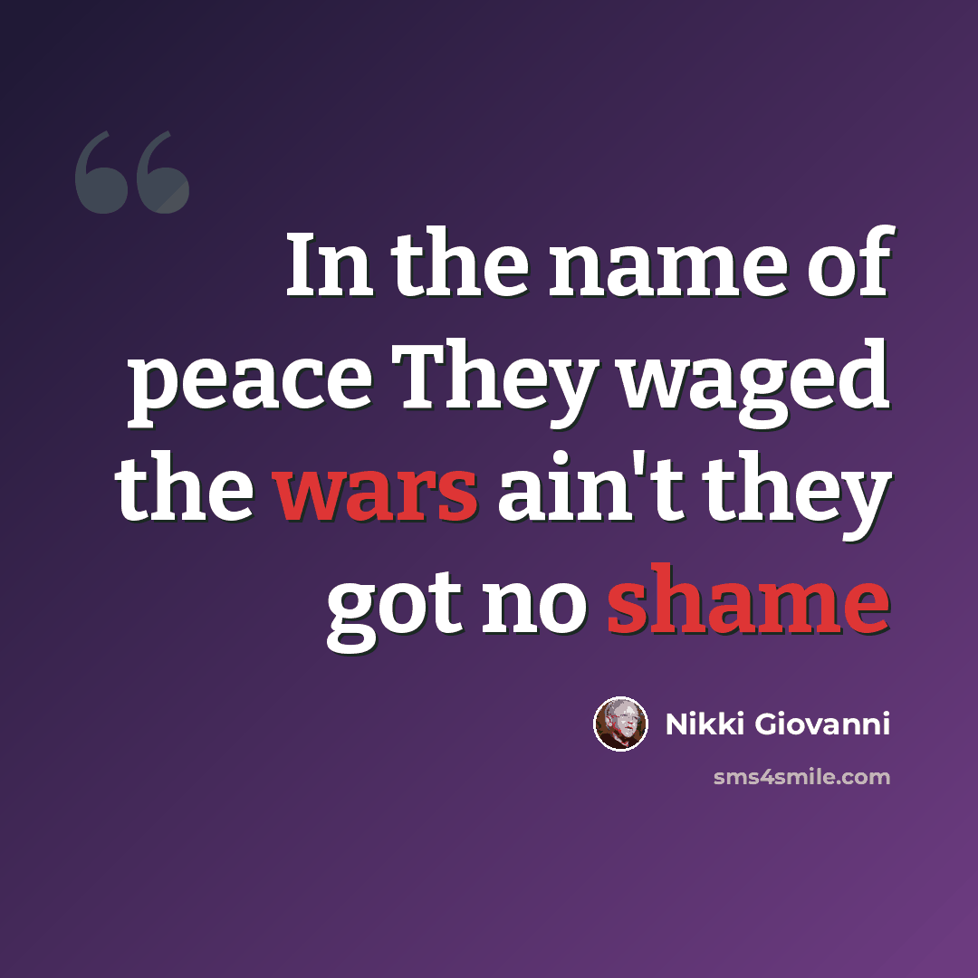 “In the name of peace They waged the wars ain't they got no shame” quote by Nikki Giovanni