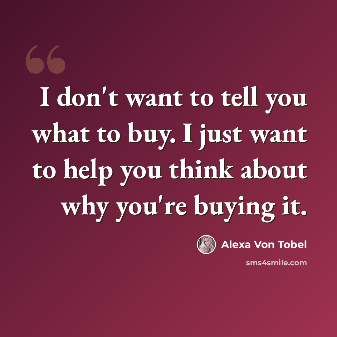 “I don't want to tell you what to buy. I just want to help you think about why you're buying it.” quote by Alexa Von Tobel