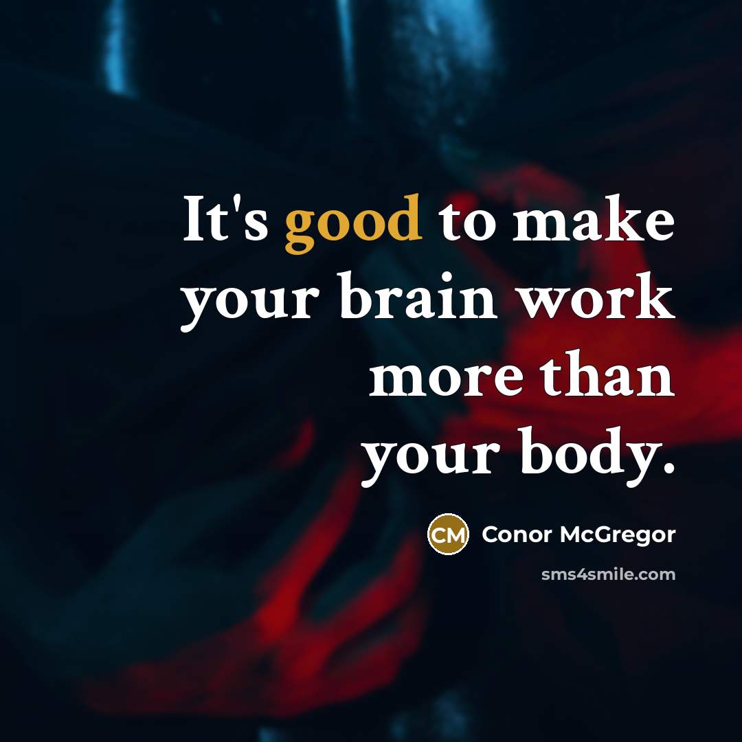 “It's good to make your brain work more than your body.” quote by Conor McGregor