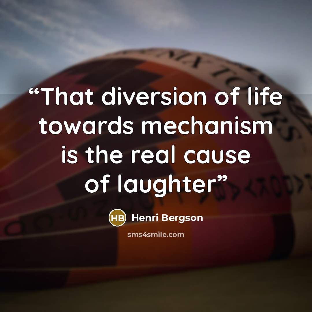 “That diversion of life towards mechanism is the real cause of laughter” quote by Henri Bergson