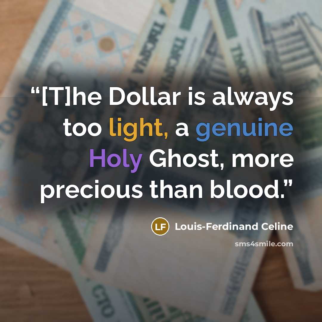 “[T]he Dollar is always too light, a genuine Holy Ghost, more precious than blood.” quote by Louis-Ferdinand Céline
