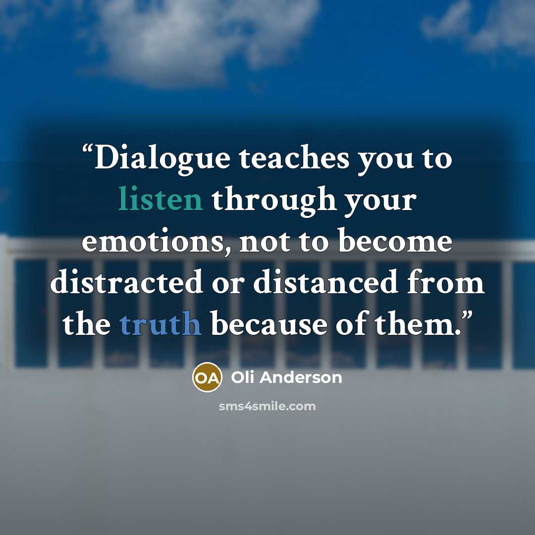 “Dialogue teaches you to listen through your emotions, not to become distracted or distanced from the truth because of them.” quote by Oli Anderson
