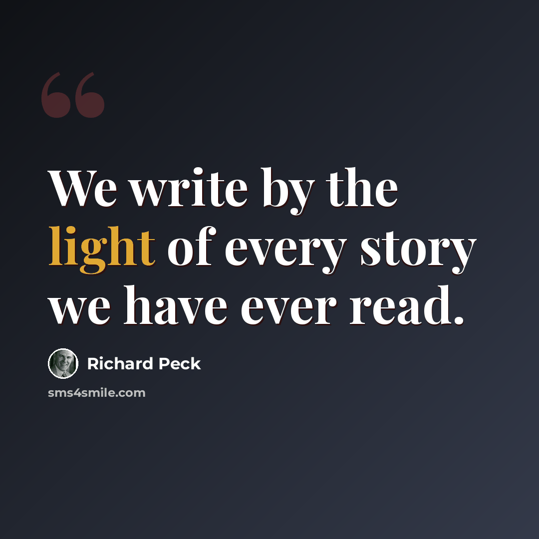 “We write by the light of every story we have ever read.” quote by Richard Peck