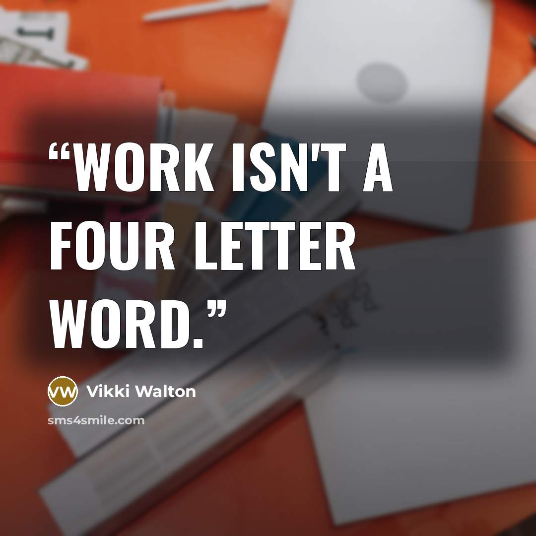 “Work isn't a four letter word.” quote by Vikki Walton